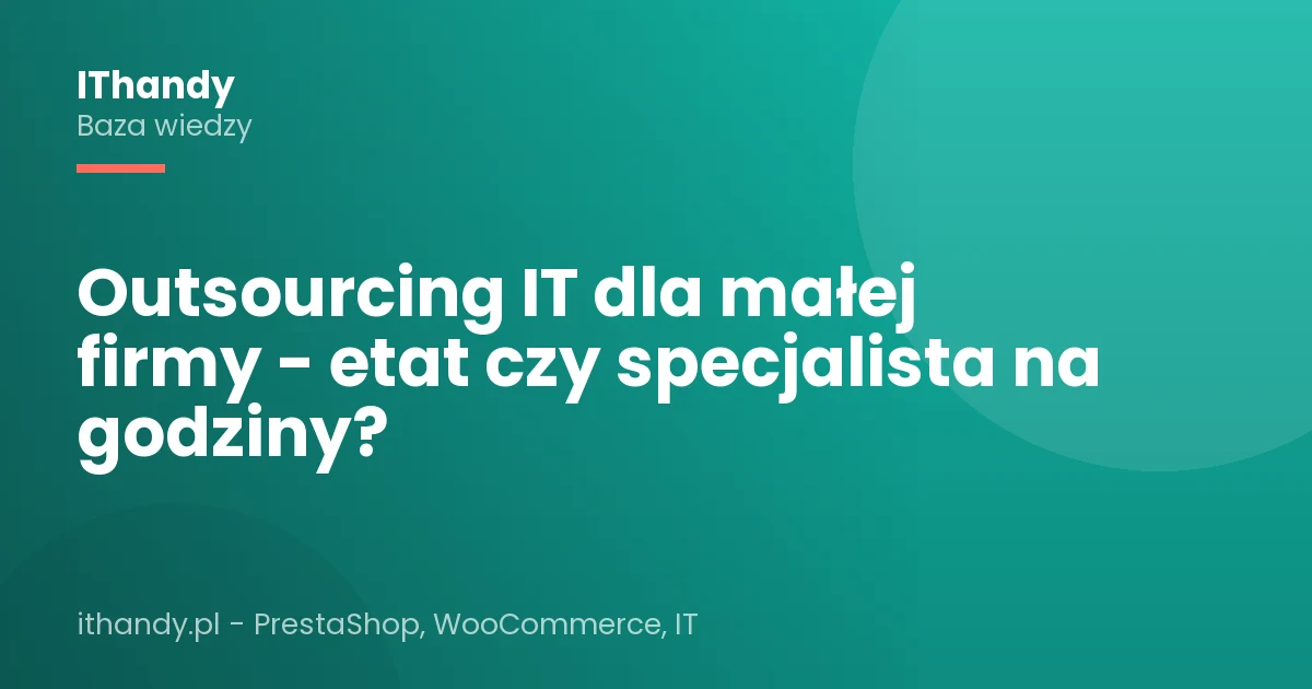 Outsourcing IT dla małej firmy - etat czy specjalista na godziny?