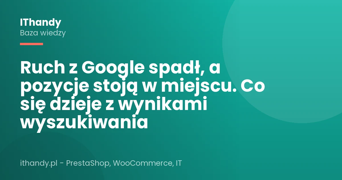 Ruch z Google spadł, a pozycje stoją w miejscu. Co się dzieje z wynikami wyszukiwania
