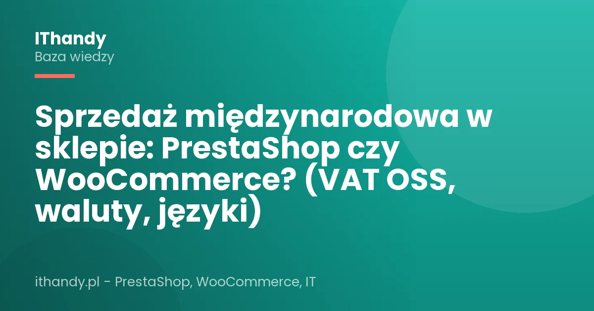 Sprzedaż międzynarodowa w sklepie: PrestaShop czy WooCommerce? (VAT OSS, waluty, języki)